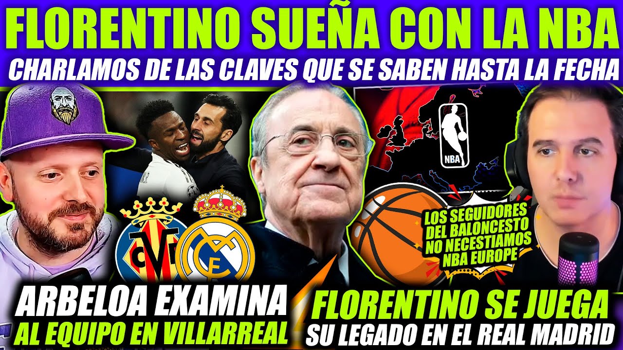 💥 FLORENTINO REVIENTA EL MERCADO LLEVA AL MADRID A LA NBA EUROPA - ARBELOA EXAMINA EN VILLARREAL