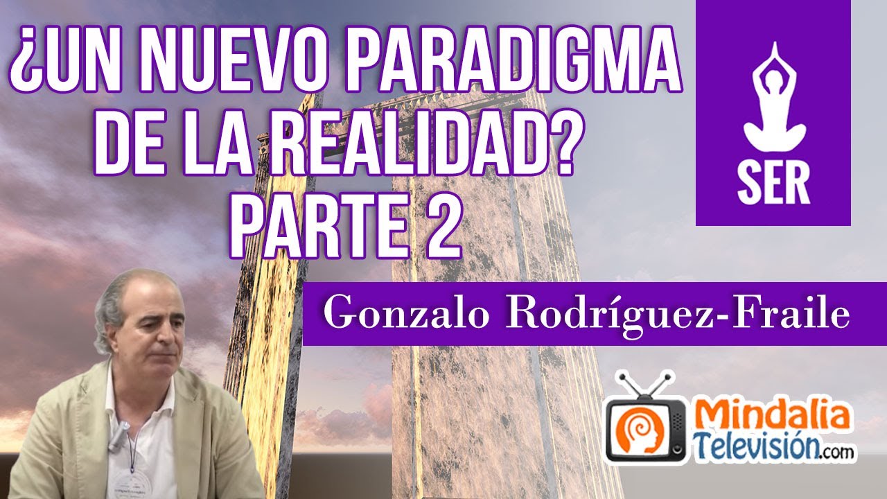 ¿Un Nuevo Paradigma de la Realidad? por Gonzalo Rodríguez-Fraile PARTE 2