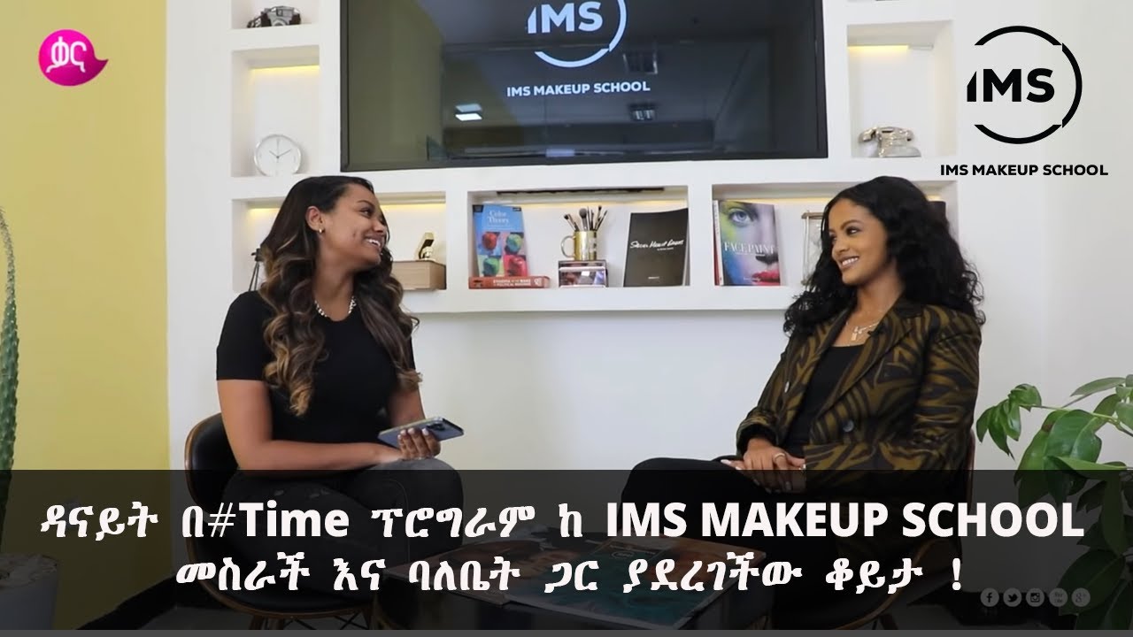 ዳናይት በ #Time ፕሮግራም ከ IMS MAKEUP SCHOOL መስራች እና ባለቤት ጋር ያደረገችው ቆይታ