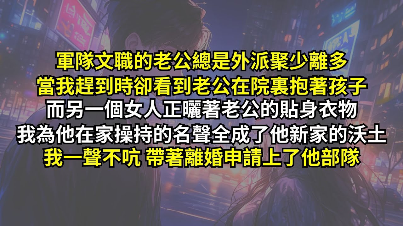 軍隊文職的老公總是外派聚少離多，當我趕到時卻看到老公在院裏抱著孩子而另一個女人正曬著老公的貼身衣物，我為他在家操持的名聲全成了他新家的沃土。我一聲不吭 帶著離婚申請上了他部隊。