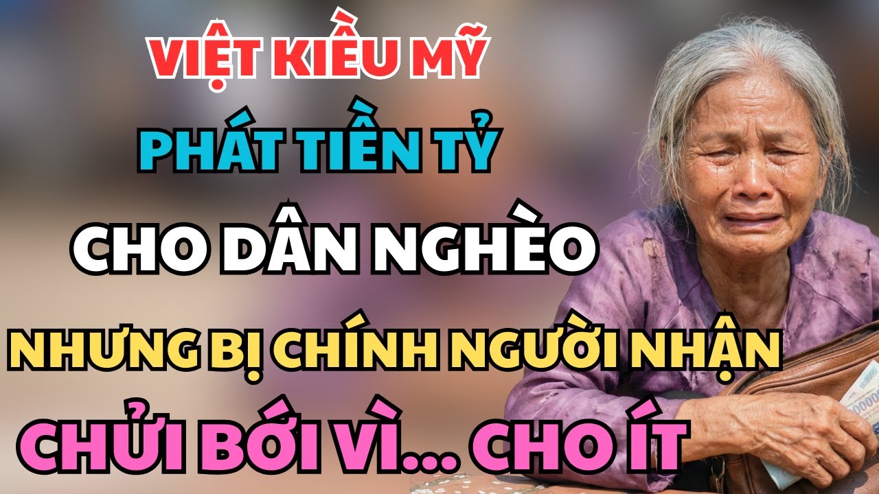 VIỆT KIỀU MỸ PHÁT TIỀN TỶ CHO DÂN NGHÈO,NHƯNG BỊ CHÍNH NGƯỜI NHẬN 