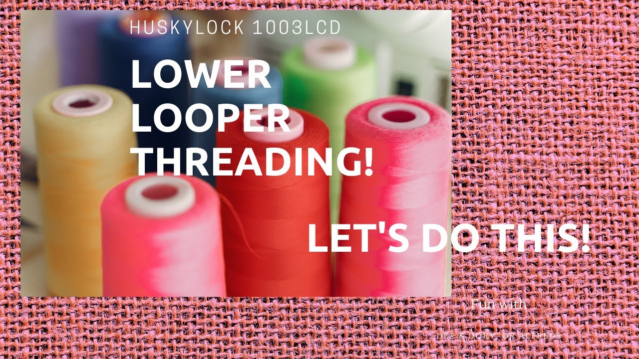 Lower Looper Threading Huskylock 1003LCD  and a few other hints