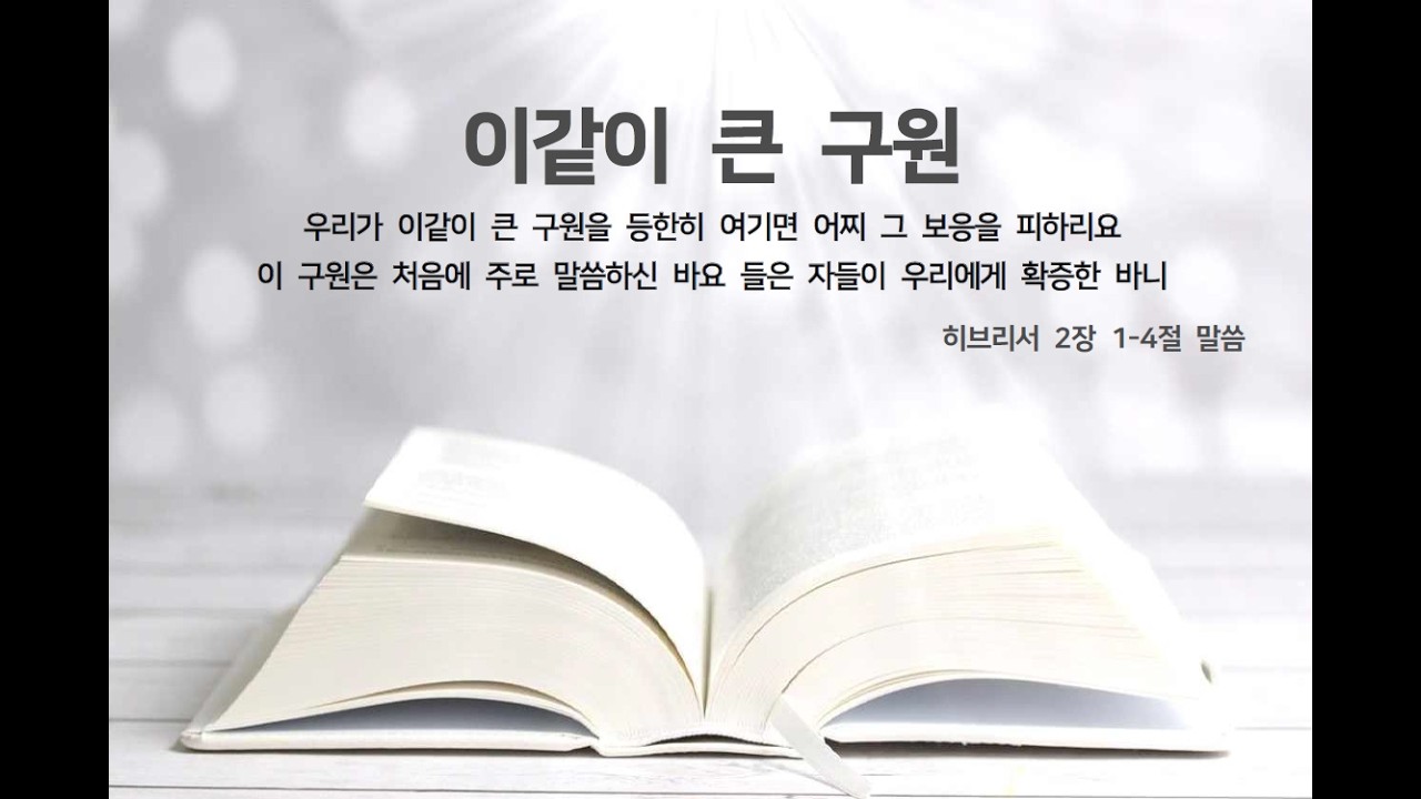 이같이 큰 구원(우리가 이같이 큰 구원을 등한히 여기면 어찌 그 보응을 피하리요 이 구원은 처음에 주로 말씀하신 바요 들은 자들이 우리에게 확증한 바니. 히브리서 2:1-4 말씀)