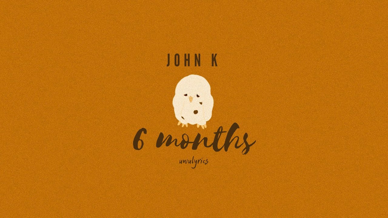 6 months by john k [lyrics]