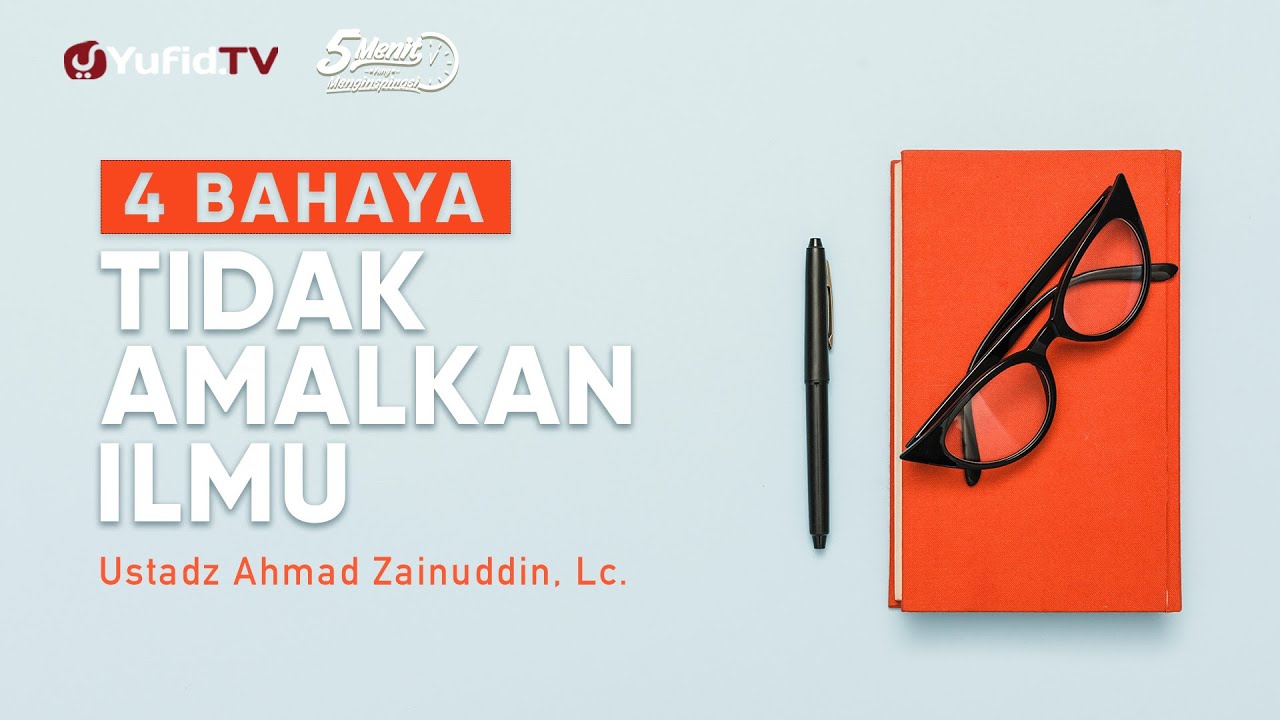 4 Bahaya Tidak Mengamalkan Ilmu - Ustadz Ahmad Zainuddin, Lc. - 5 Menit yang Menginspirasi