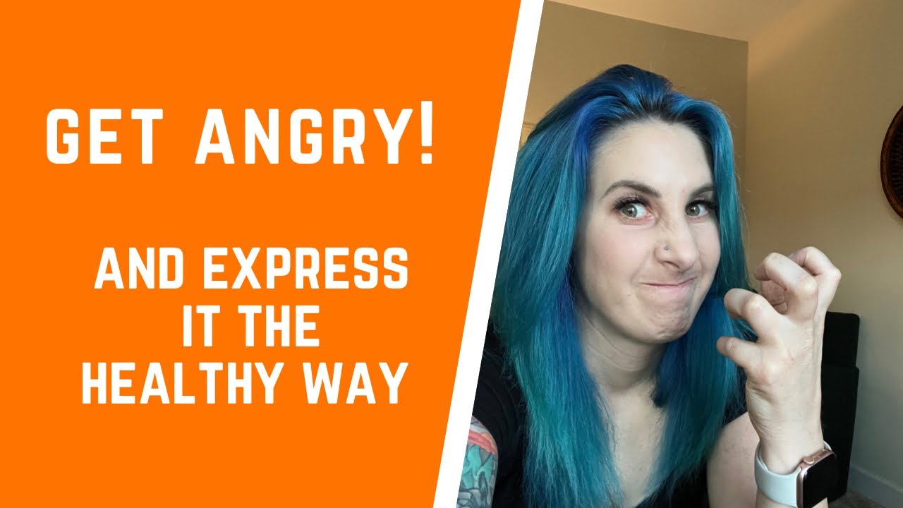 How to feel and express anger the healthy way