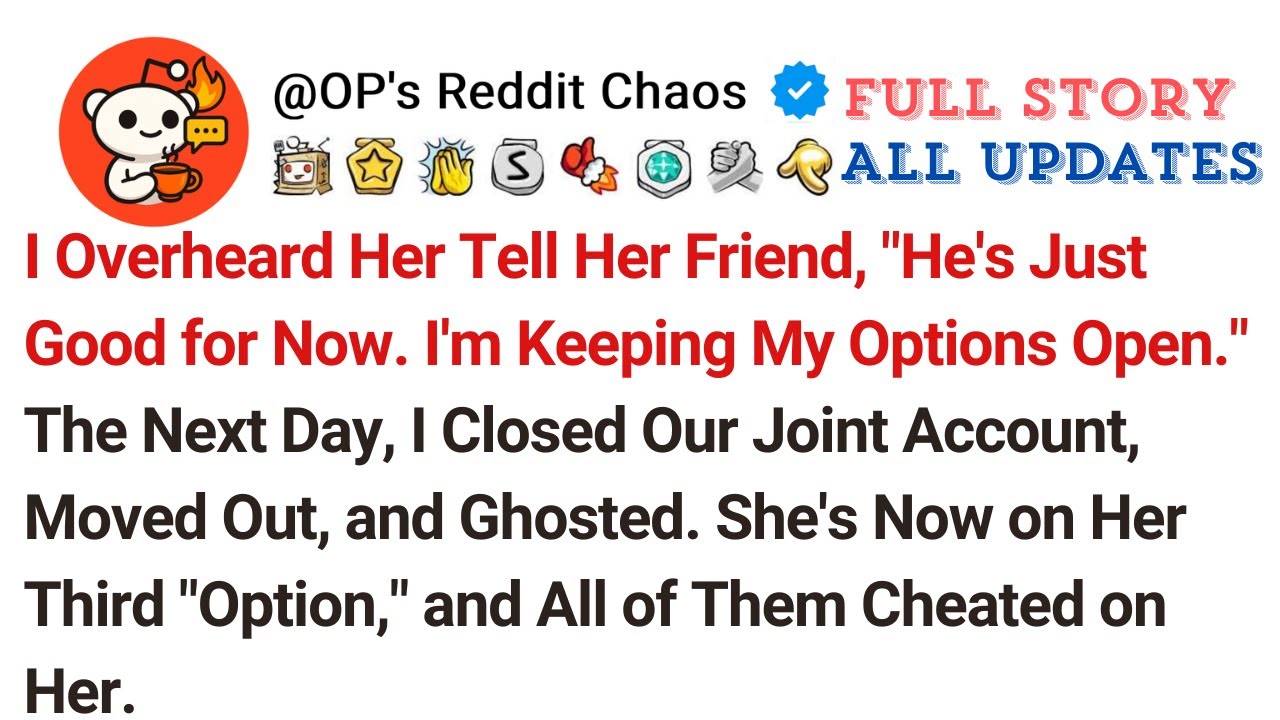 I Overheard Her Tell Her Friend, "He's Just Good for Now. I'm Keeping My Options Open." The Next...