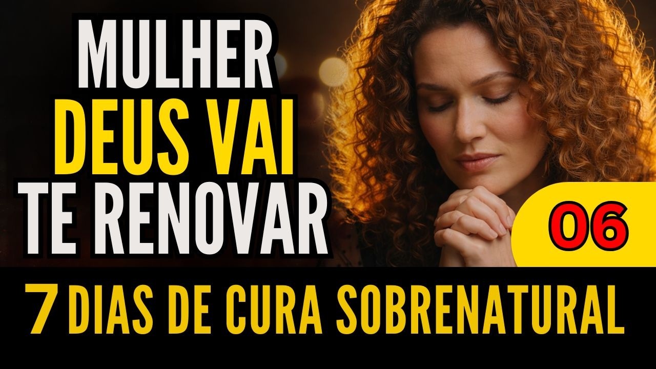MULHER SEM ESPERANÇA, DESANIMADA, Deus vai RENOVAR tua FÉ HOJE | 7 Dias de Cura Sobrenatural - Dia 6