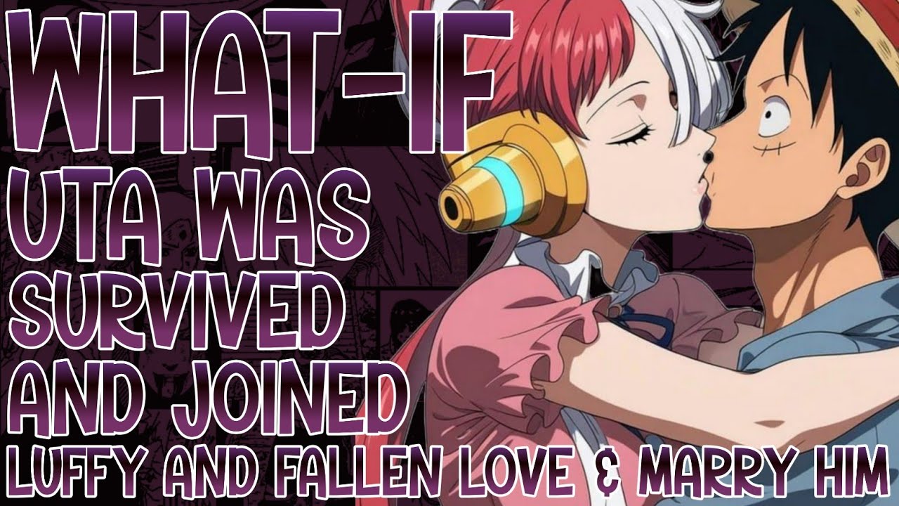 WHAT IF UTA WAS SURVIVED AND JOINED LUFFY AND FALLEN IN LOVE AND MARRY HIM