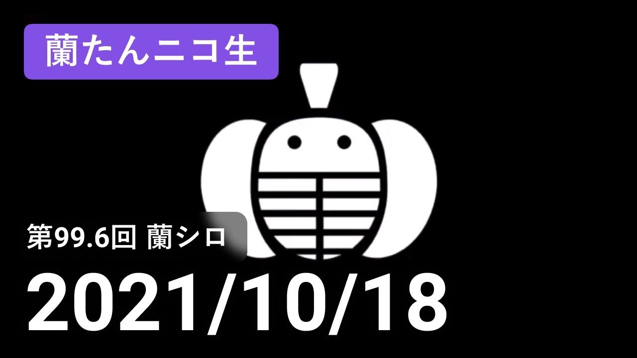 【蘭生｜蘭たん生放送】第99.6回 蘭シロ【2021/10/18】