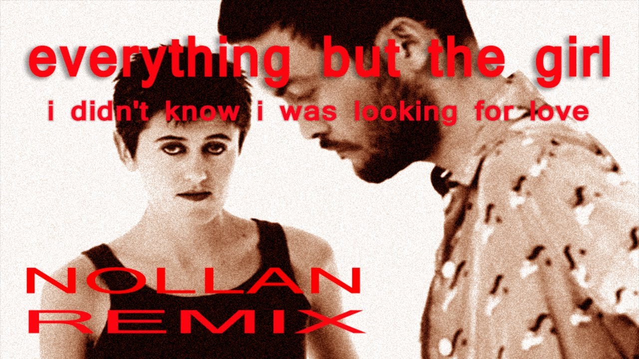 Everything But The Girl - I Didn't Know I Was Looking For Love (Nollan remix)