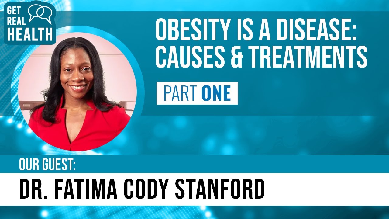 Obesity Is a Disease: Causes & Treatments, Pt. 1 (w/ Dr. Fatima Cody Stanford) - Get Real Health