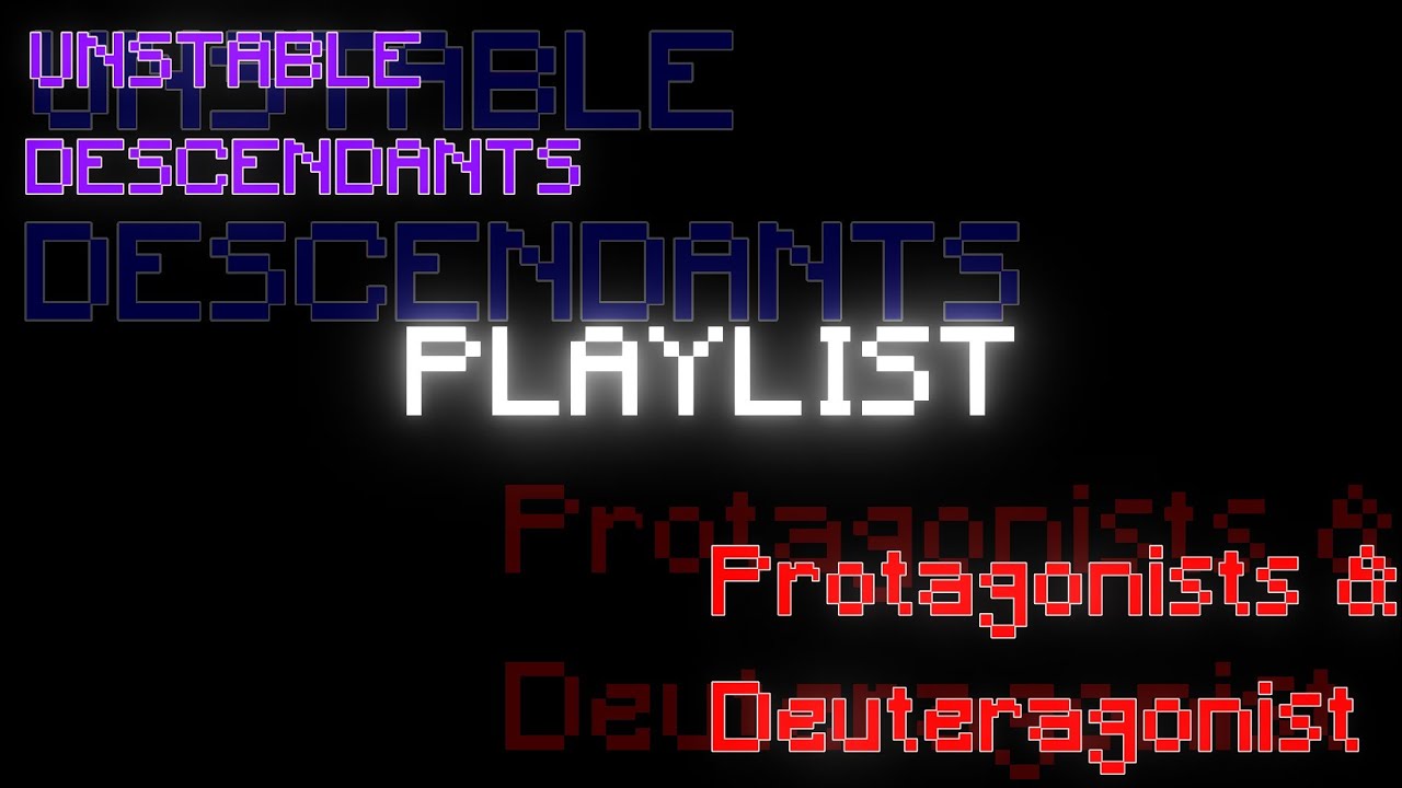 || Unstable Descendants Playlist || PROTAGONISTS & DEUTEROGONISTS ||