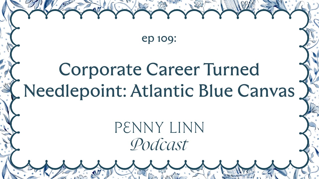 Corporate Career Turned Needlepoint: Atlantic Blue Canvas | Penny Linn Podcast