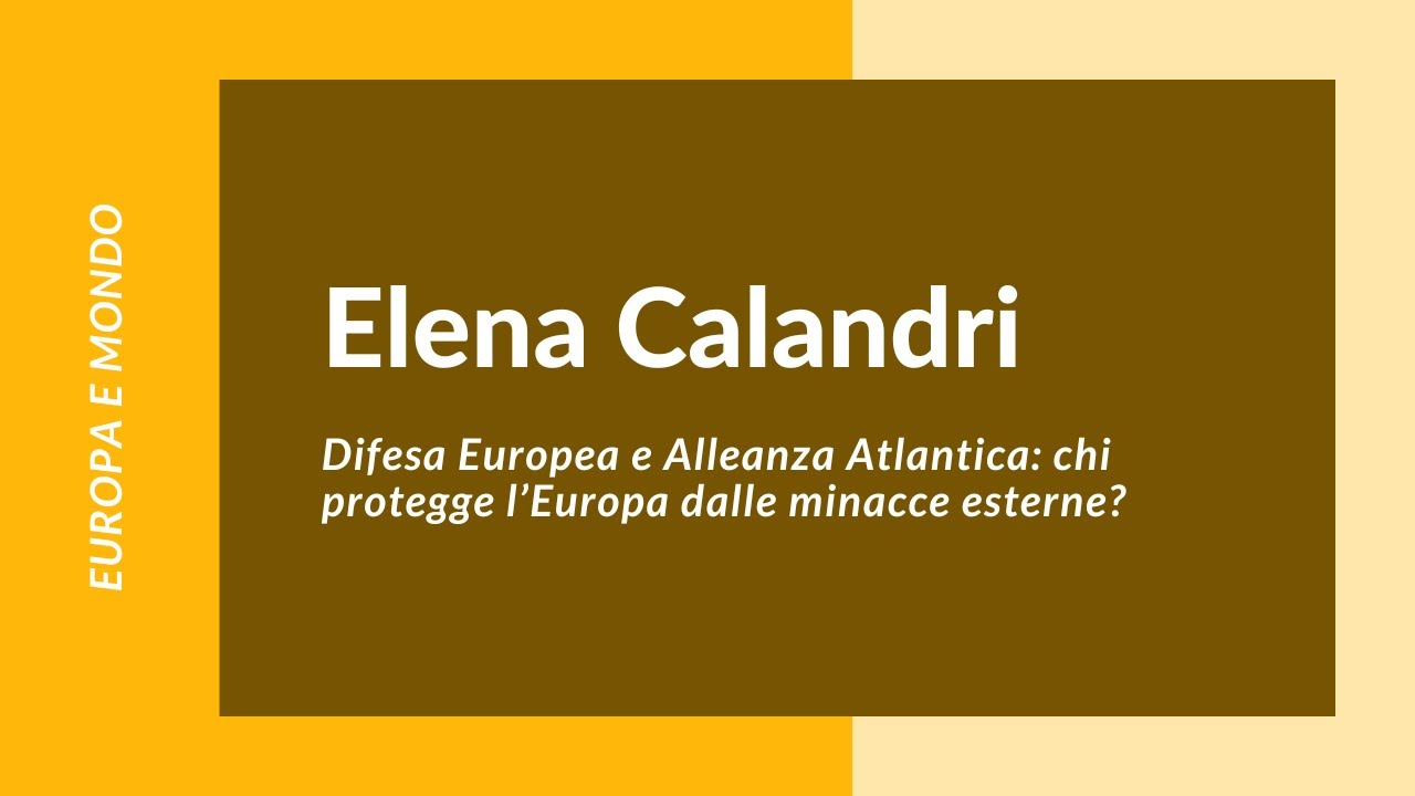 Elena Calandri - Difesa europea e Alleanza Atlantica: chi protegge l'Europa dalle minacce esterne