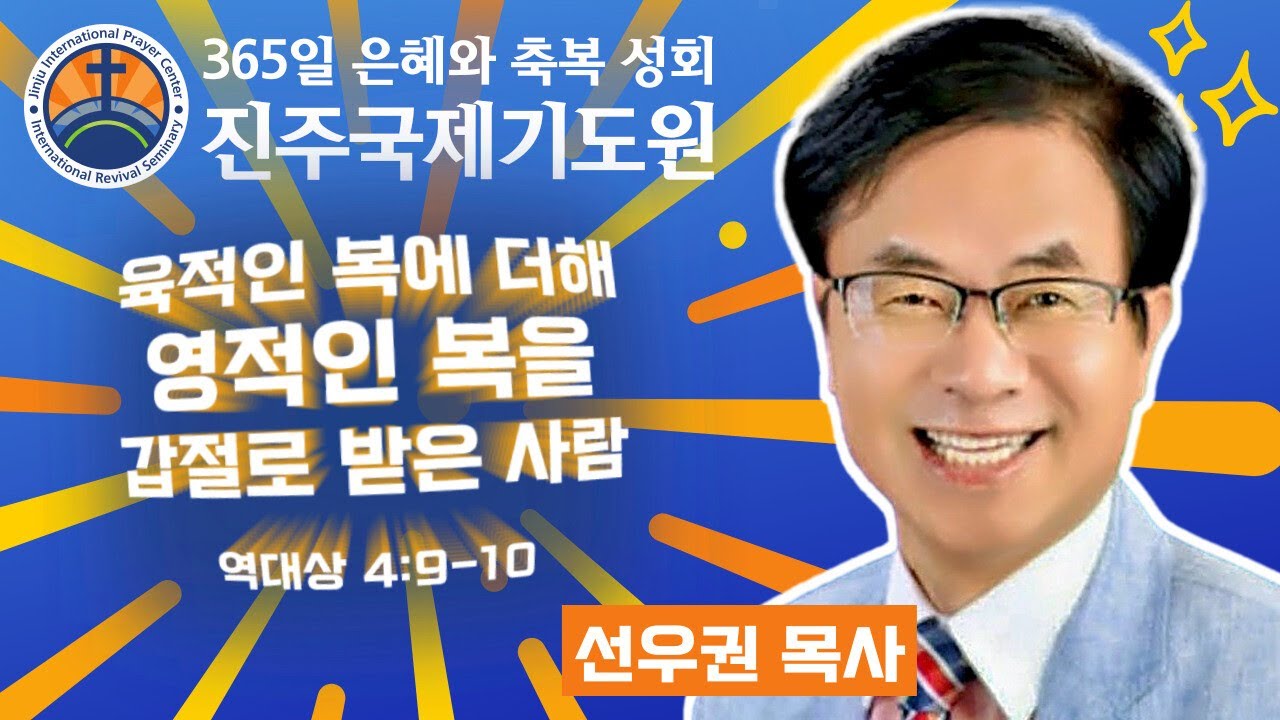 육적인복에 영적인복을 갑절 받은 사람 • 선우권 목사 • 역대상 4:9-10 • 2026-02-24 (화) 오후 3시 축복 성회 • 진주국제기도원 • 365일 기도와 예배