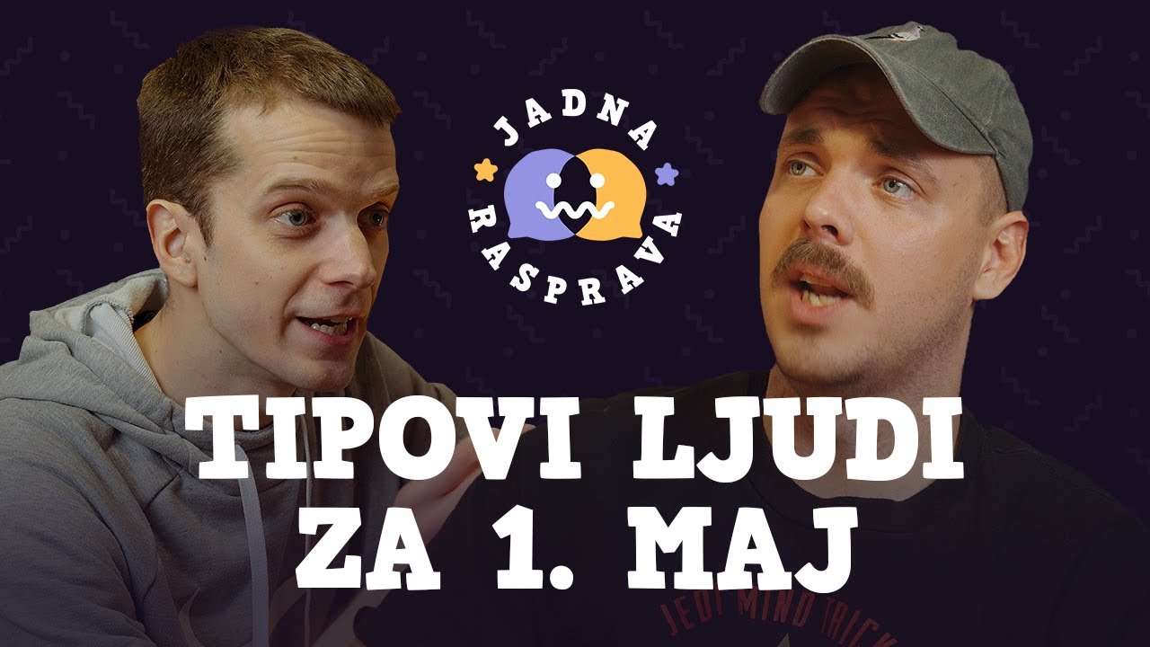 JADNA RASPRAVA - Tipovi ljudi za 1. maj