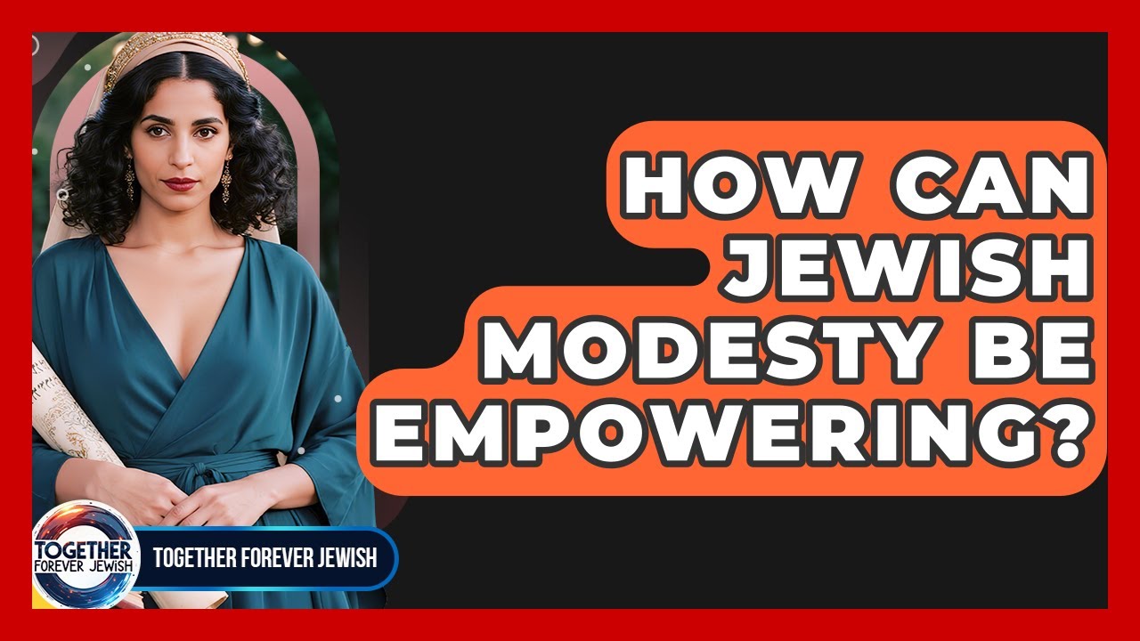 How Can Jewish Modesty Be Empowering? - Together Forever Jewish