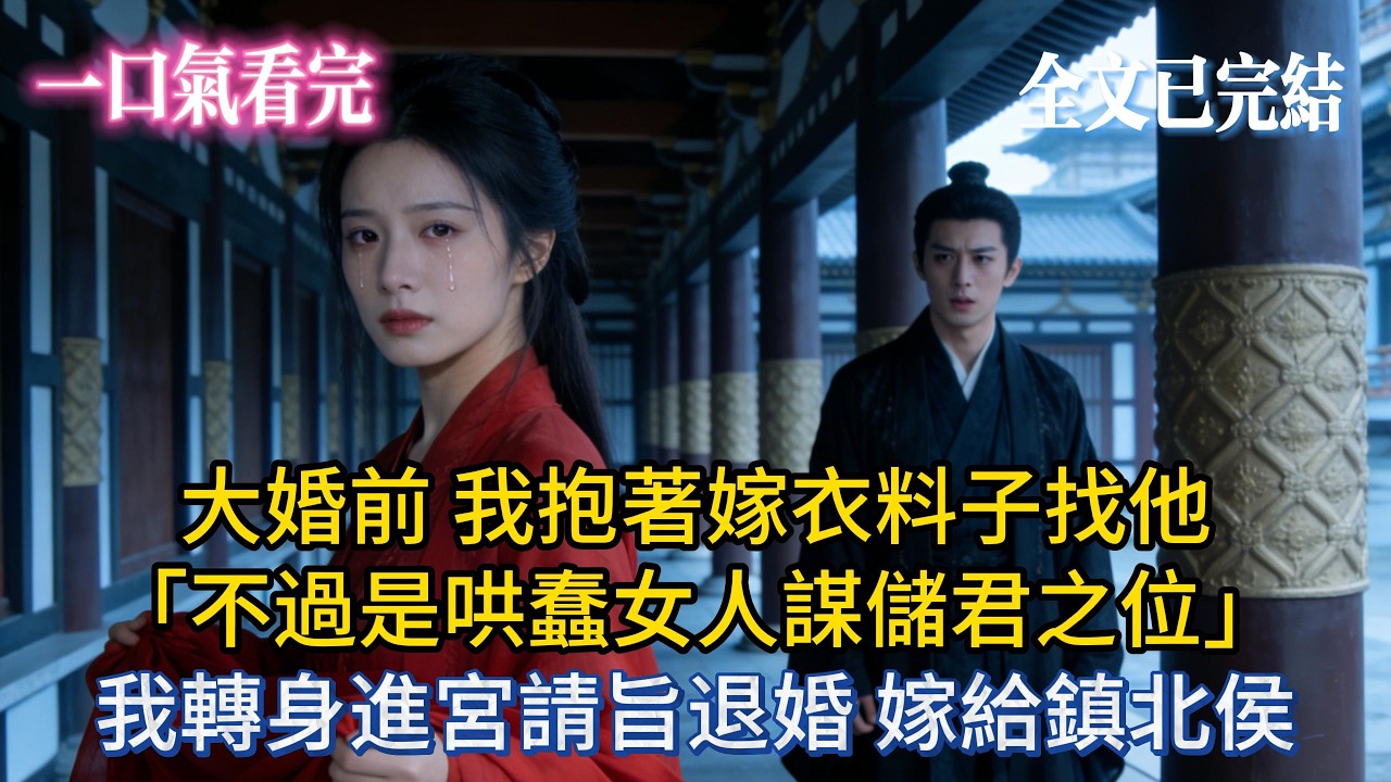 【完結小說】大婚前，我抱著嫁衣料子找他「不過是哄蠢女人謀儲君之位」我轉身進宮請旨退婚，嫁給鎮北侯。 #小说 #爽文 #大女主  #完結