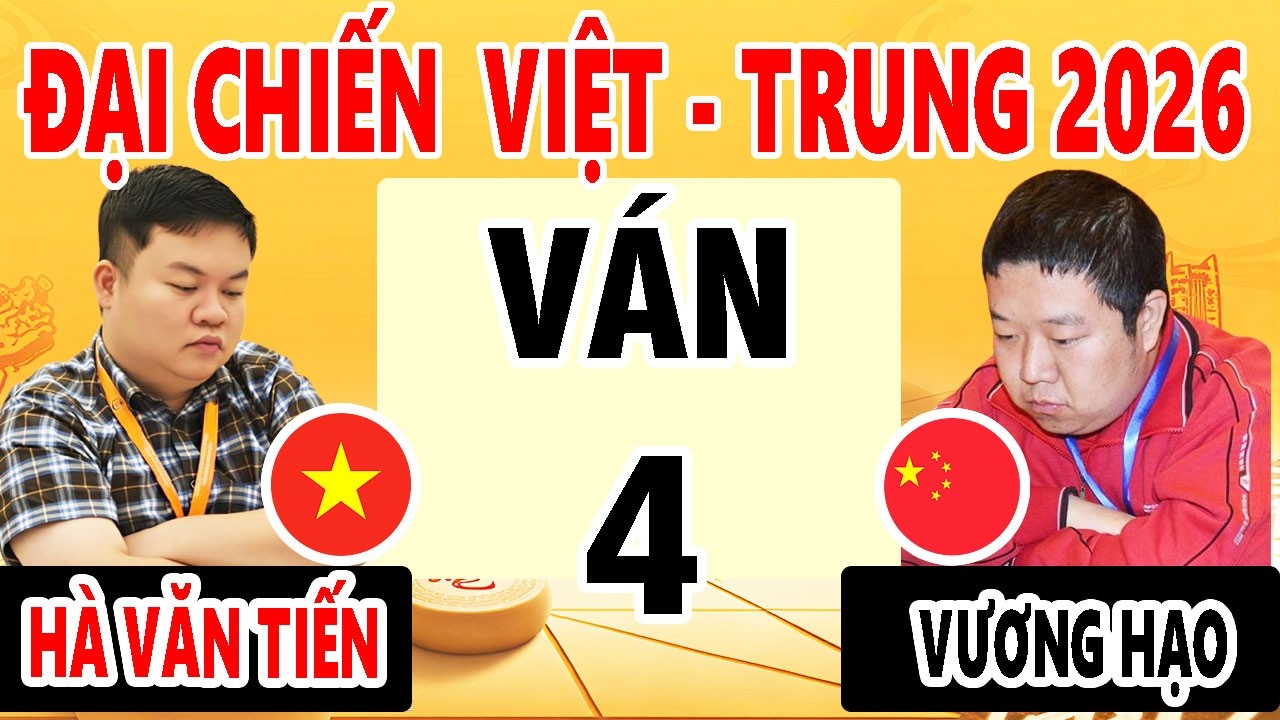 VÁN 4 | HÀ VĂN TIẾN VS VƯƠNG HẠO | SHOWMATCH VIỆT - TRUNG 2026 - CỜ TƯỚNG ĐỈNH CAO