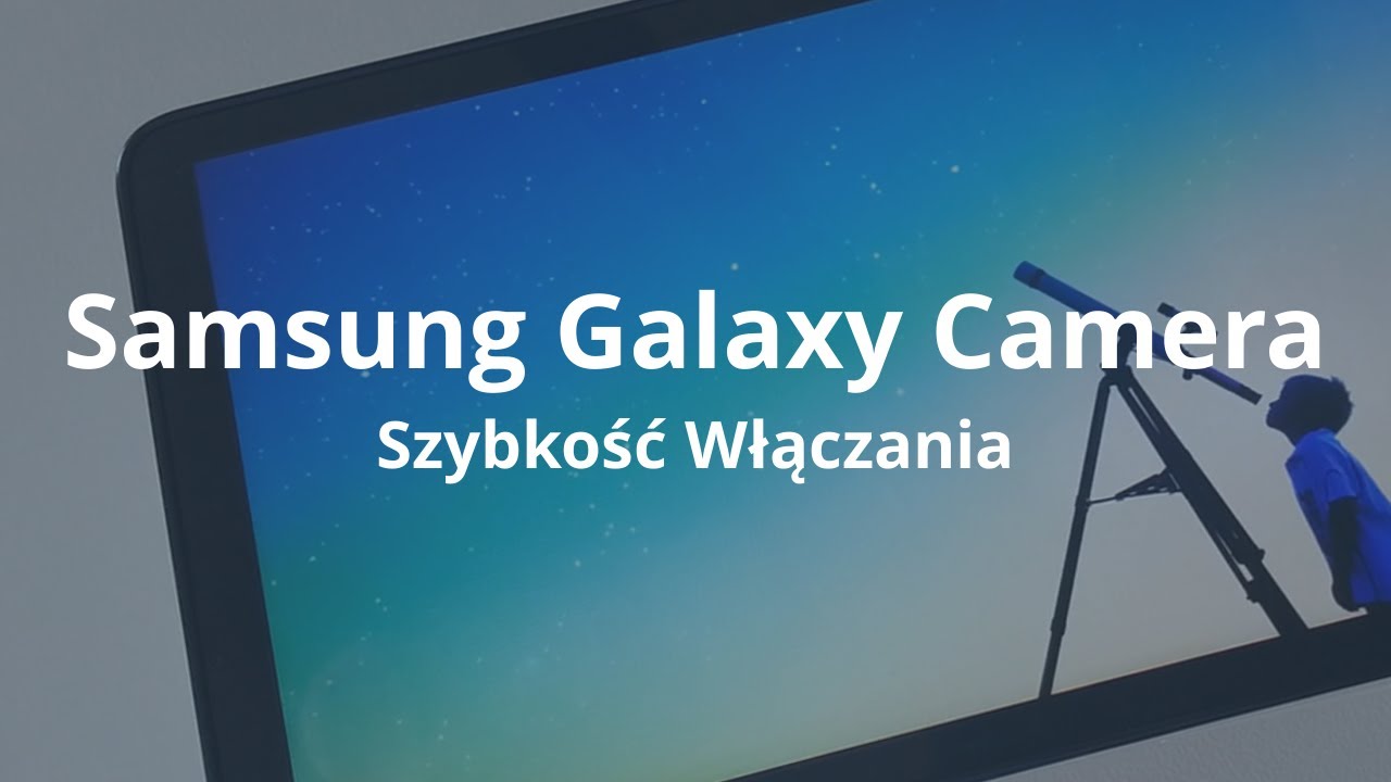 Samsung Galaxy Camera Szybkość Włączania | Robert Nawrowski