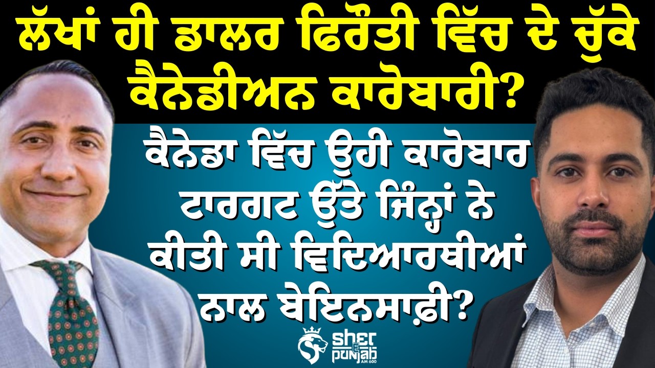 ਕੈਨੇਡਾ ਵਿੱਚ ਉਹੀ ਕਾਰੋਬਾਰ ਟਾਰਗਟ ਉੱਤੇ ਜਿੰਨ੍ਹਾਂ ਨੇ ਕੀਤੀ ਸੀ ਵਿਦਿਆਰਥੀਆਂ ਨਾਲ ਬੇਇਨਸਾਫ਼ੀ?