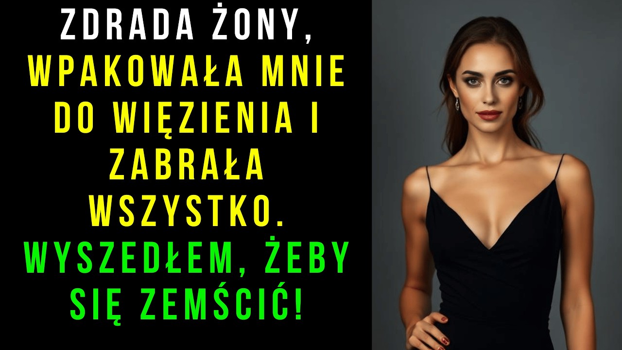 Zdrada żony, wpakowała mnie do więzienia i zabrała wszystko. Wyszedłem, żeby się zemścić!
