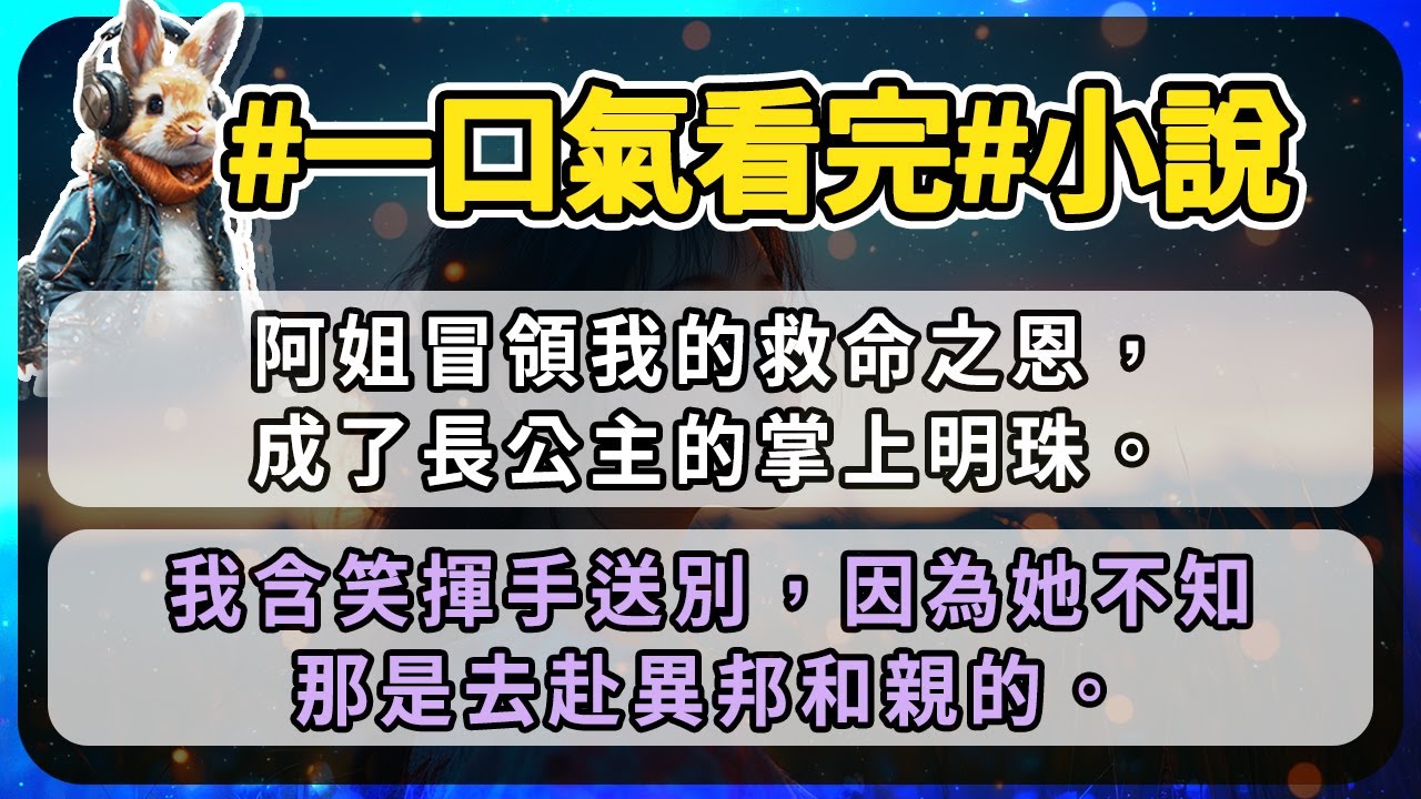 阿姐冒領我的救命之恩，成了長公主的掌上明珠。我含笑揮手送別，因為她不知那是去赴異邦和親的。