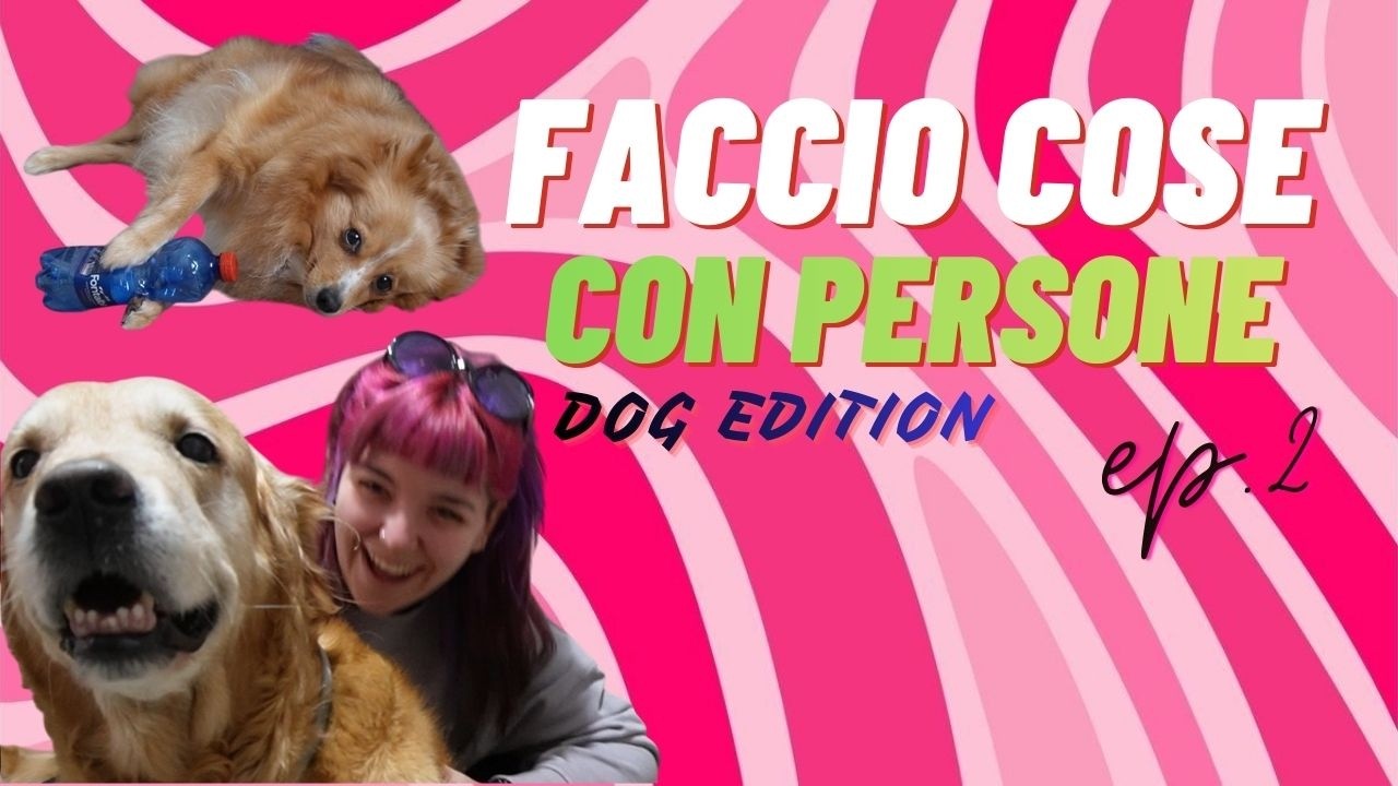 FACCIO COSE CON PERSONE -EP.2 DOG EDITION