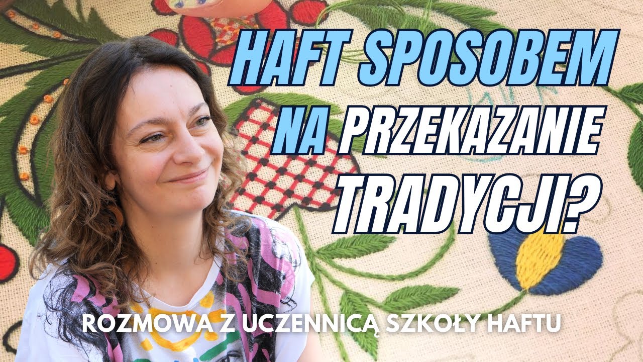 HAFT sposobem na ZACHOWANIE TRADYCJI przodków - rozmowa z Elą, Uczennicą Szkoły Haftu