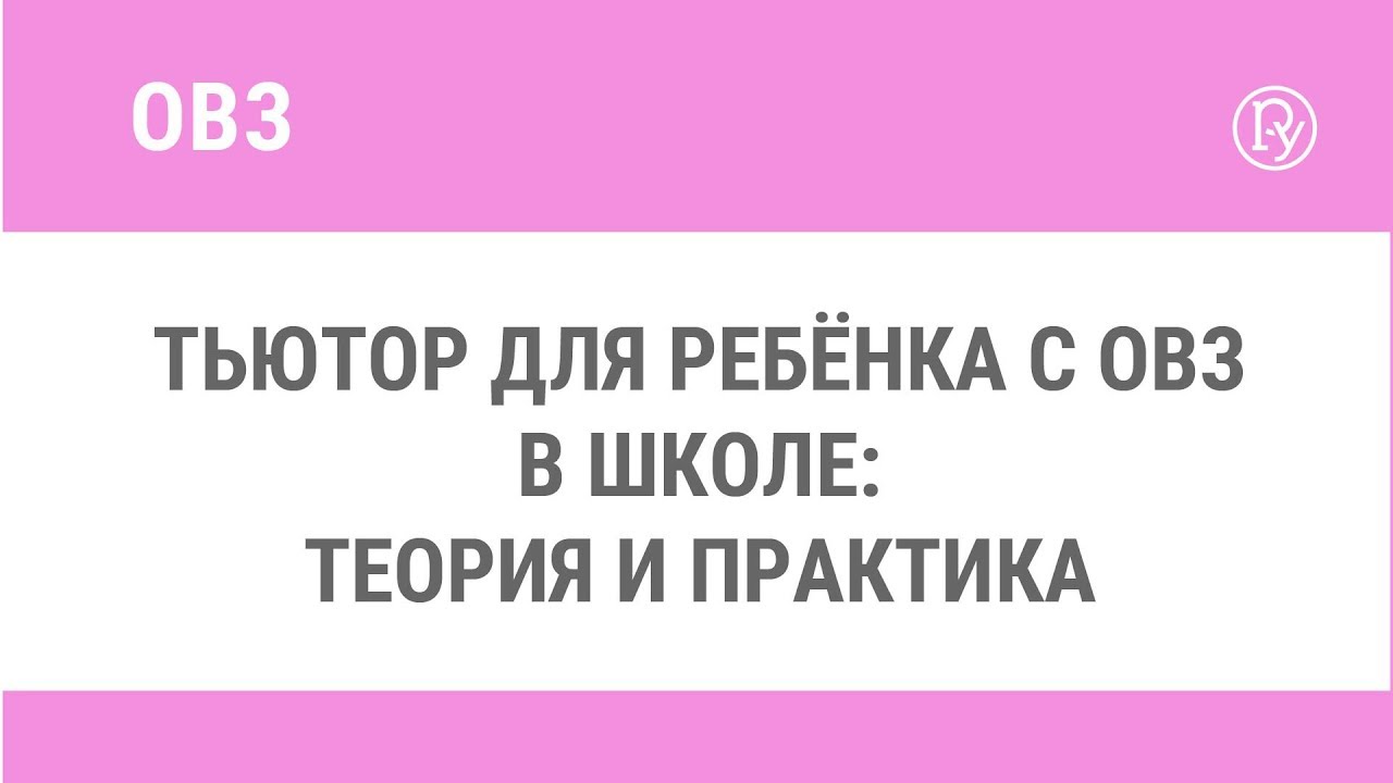 Тьютор для ребёнка с ОВЗ в школе: теория и практика