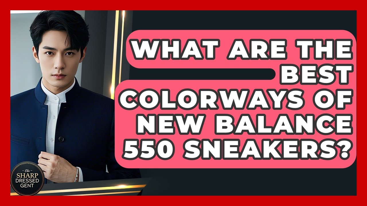 What Are The Best Colorways Of New Balance 550 Sneakers? - The Sharp Dressed Gent