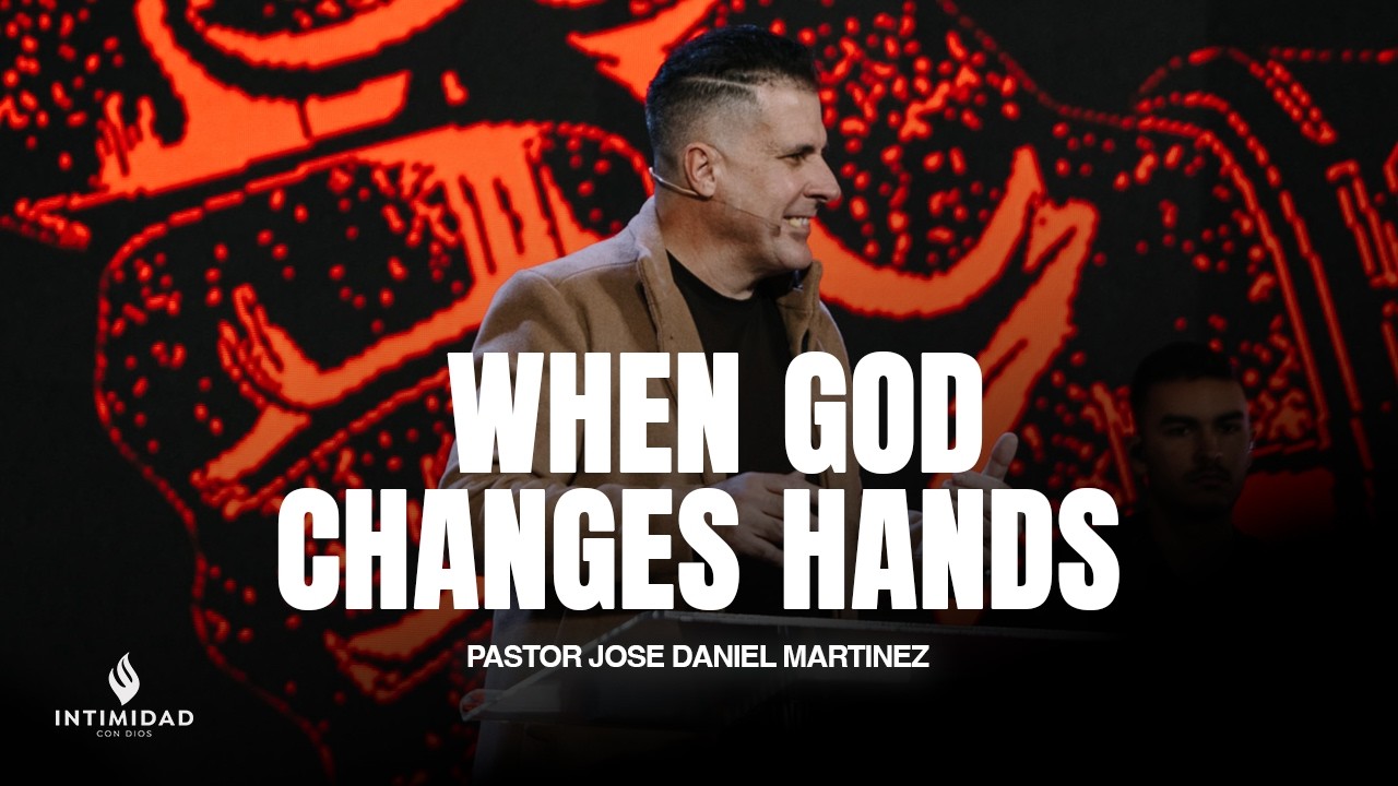 WHEN GOD CHANGES HANDS | Pastor Jose Daniel Martinez