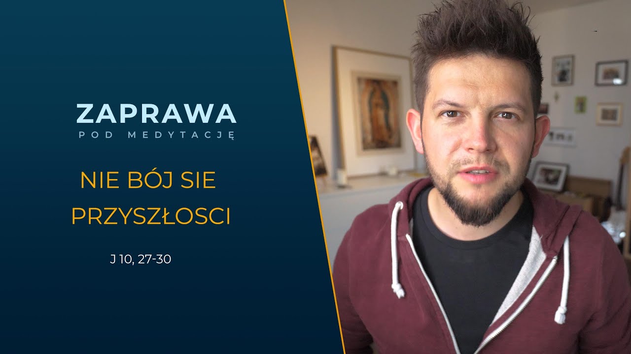 ZAPRAWA [J 10, 27 - 30]  Nie bój się przyszłości