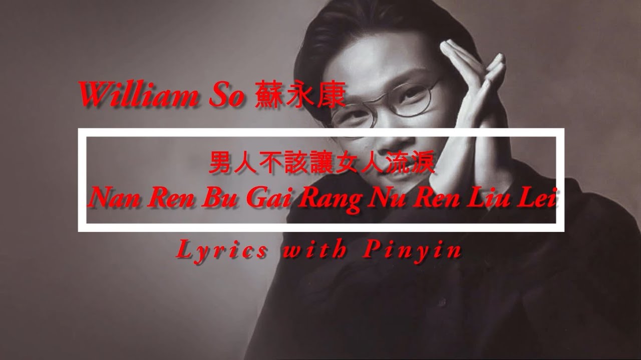 William So 蘇永康  - Nan Ren Bu Gai Rang Nu Ren Liu Lei 男人不該讓女人流淚 Lyrics Pinyin