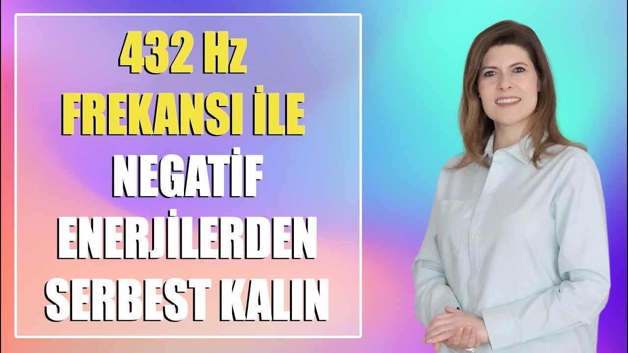 432 Hz İLE NEGATİF ENERJİLERDEN SERBEST KALIN