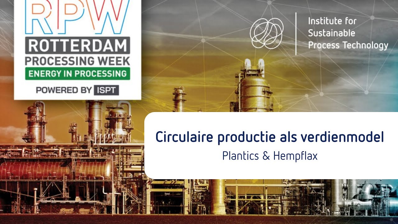 Rotterdam Processing Week - Circulair production as a revenue model (Plantics & Hempflax)