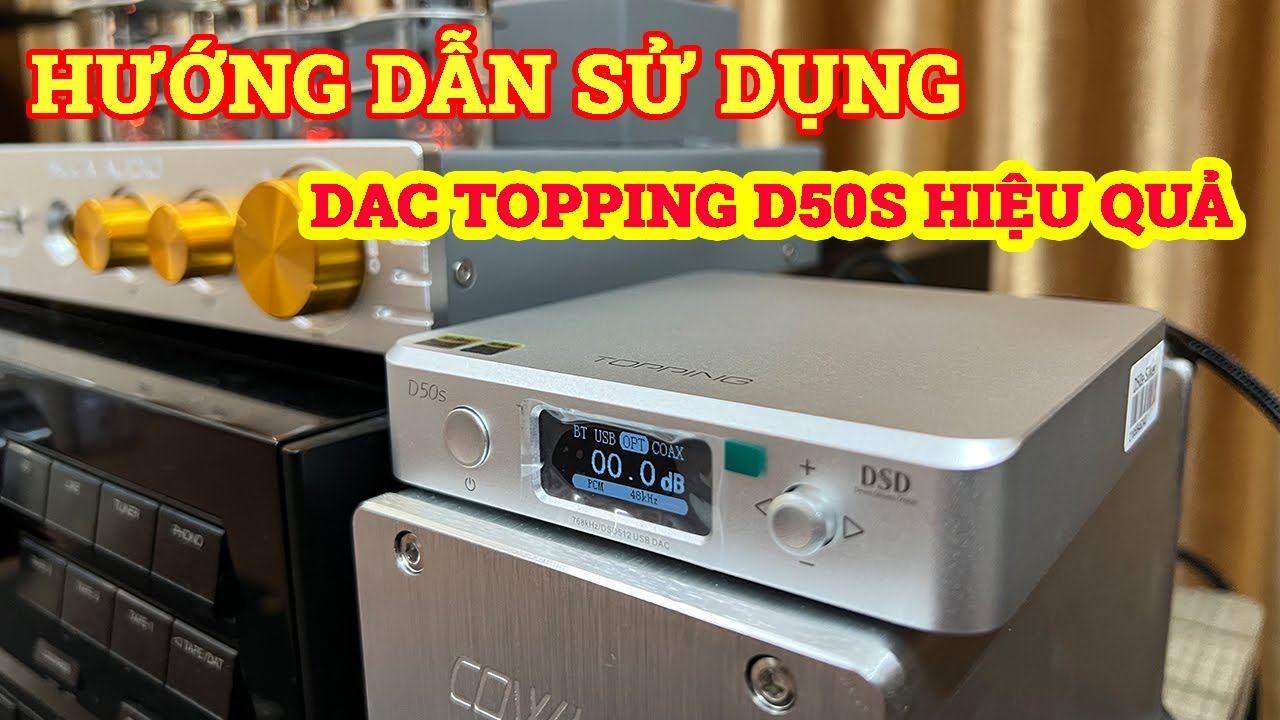 HƯỚNG DẪN SỬ DỤNG HIỆU QUẢ ĐẦU GIẢI MÃ DAC TOPPING D50S