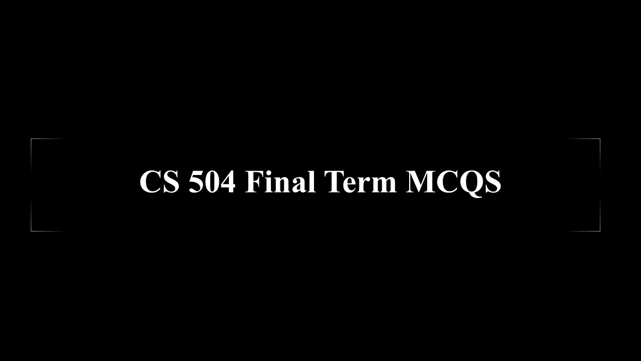 CS504 Final term MCQS File 100% correct Solution-VU Guys