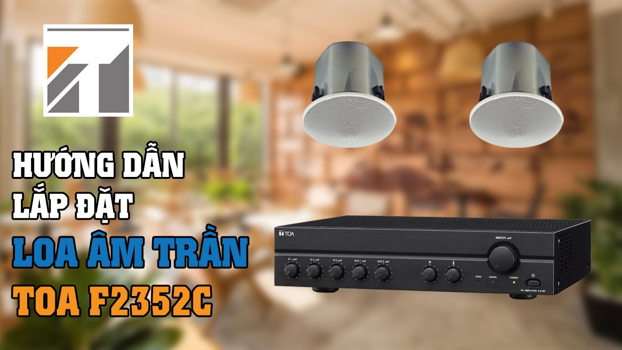 LẠC VIỆT AUDIO | Hướng dẫn cách lắp đặt loa âm trần TOA F2352C và âm ly A2240H