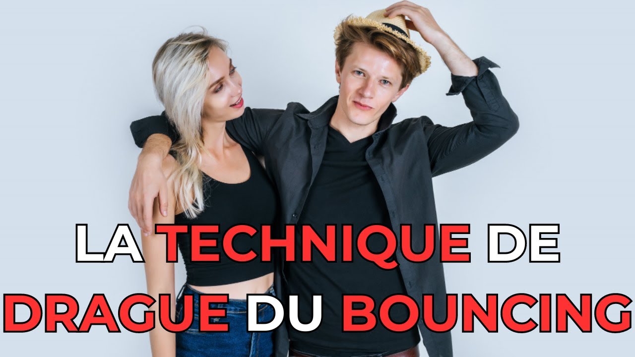 La Technique de Drague du BOUNCING