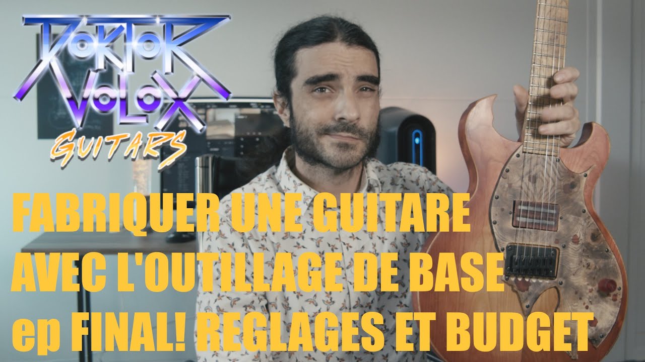 Fabriquer une guitare avec l'outillage de base,  épisode final, réglage et budget
