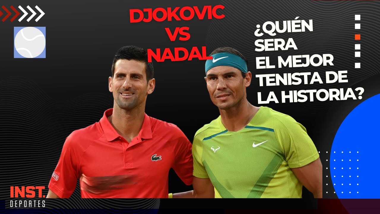 Novak Djokovic vs Rafael Nadal ¿Quién es el mejor?