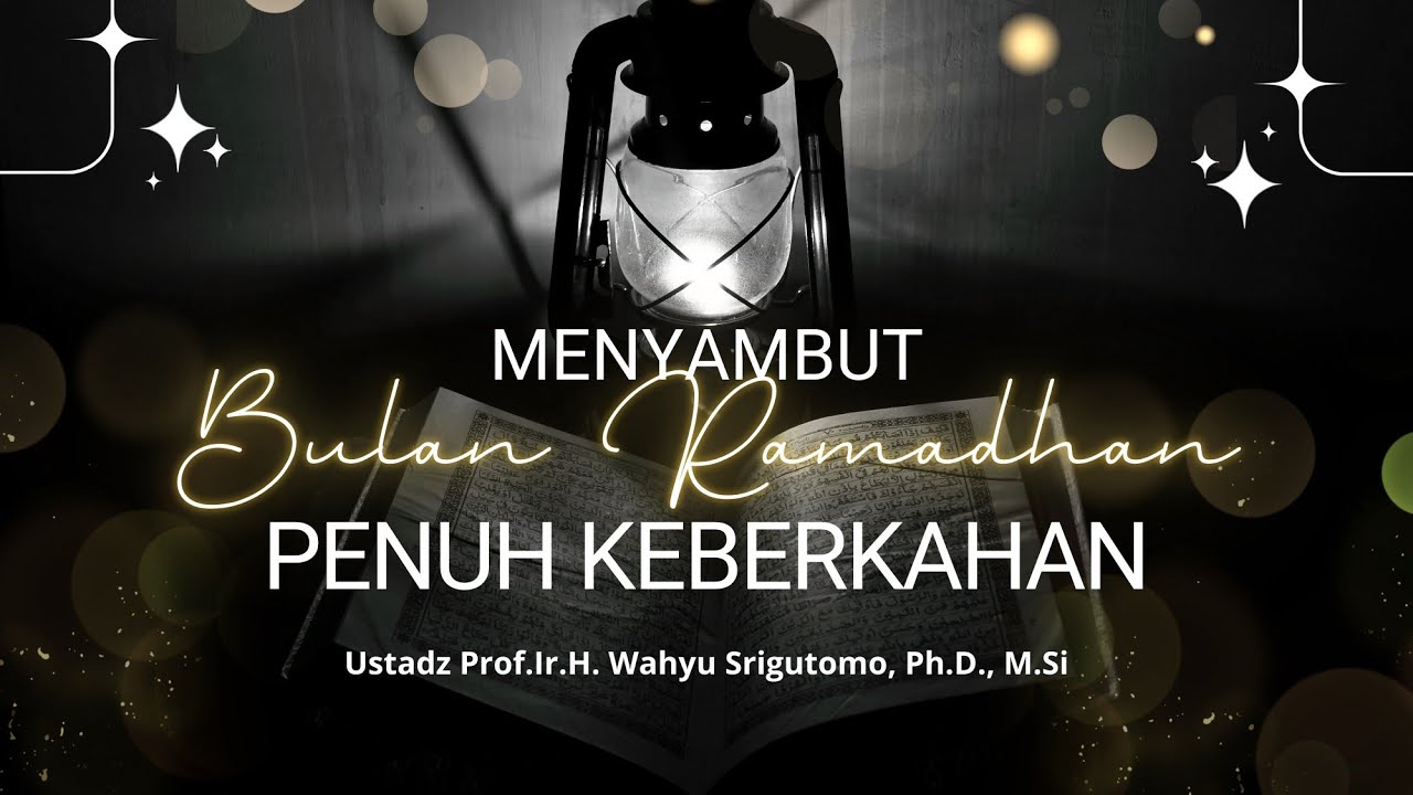 Menyambut Bulan Ramadhan - Ustadz Prof. Ir. H. Wahyu Srigutomo, Ph.D, M.Si
