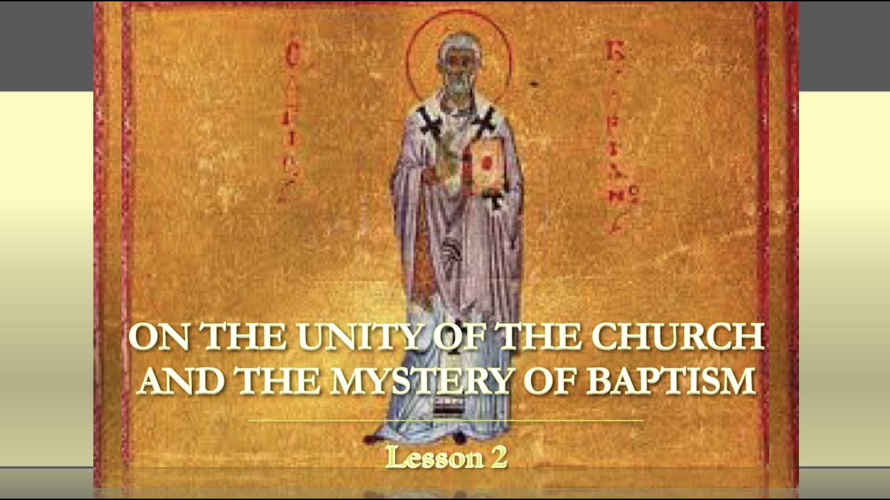 Orthodox Ecclesiology - Lesson 2: The Unity of the Church and the Mystery of Baptism