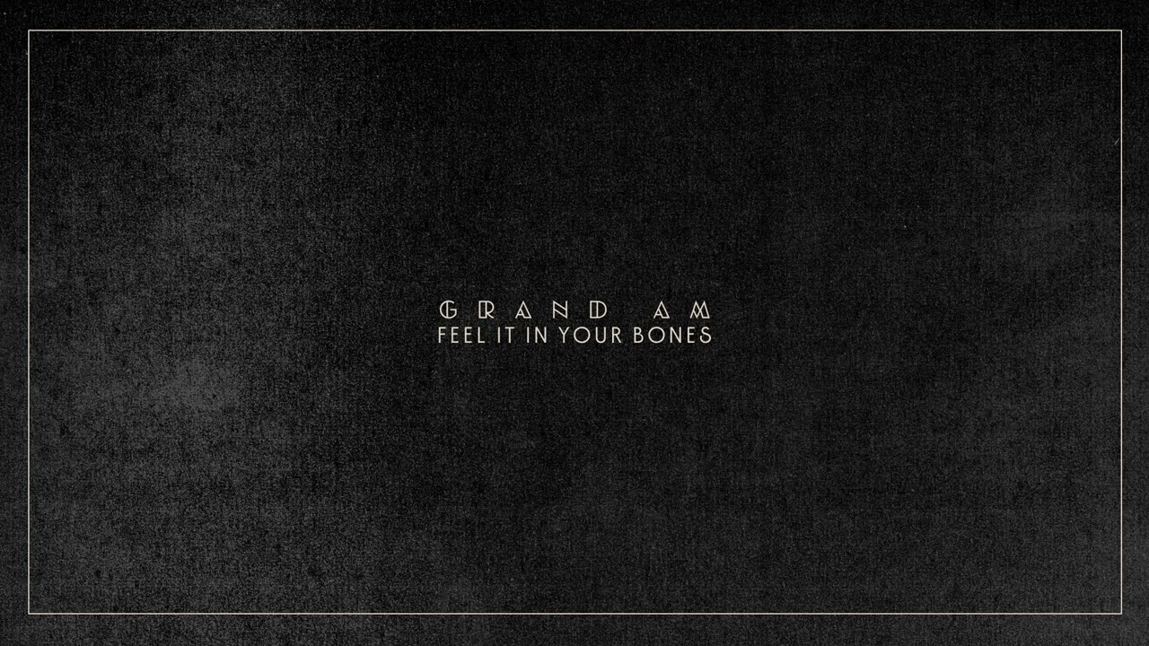 Grand Am - Feel It In Your Bones