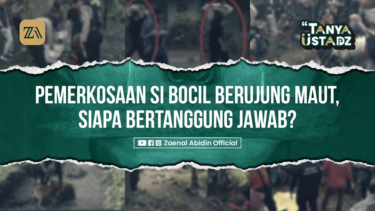 [TANYA USTADZ] PEMERKOSAAN SI BOCIL BERUJUNG MAUT, SIAPA BERTANGGUNG JAWAB?