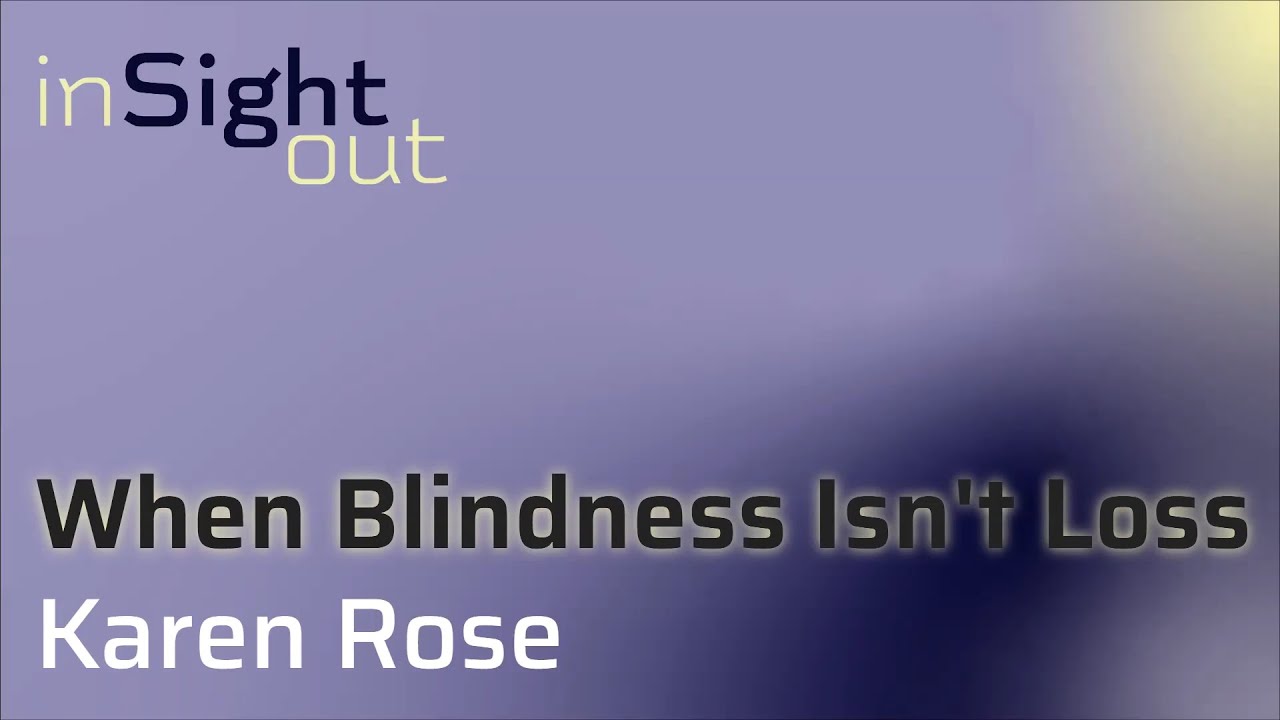 007 When Blindness isn't Loss with Karen Rose LMFT
