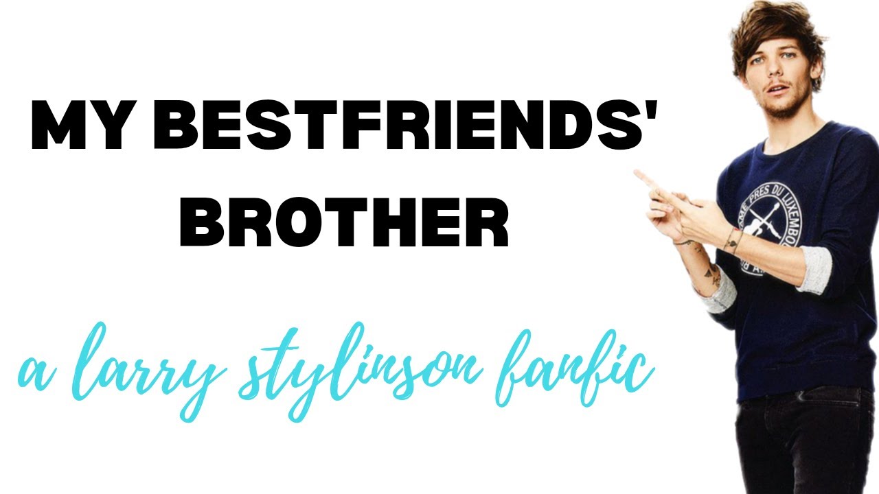 My Bestfriends' Brother (Part 24) | Larry Stylinson Fanfic