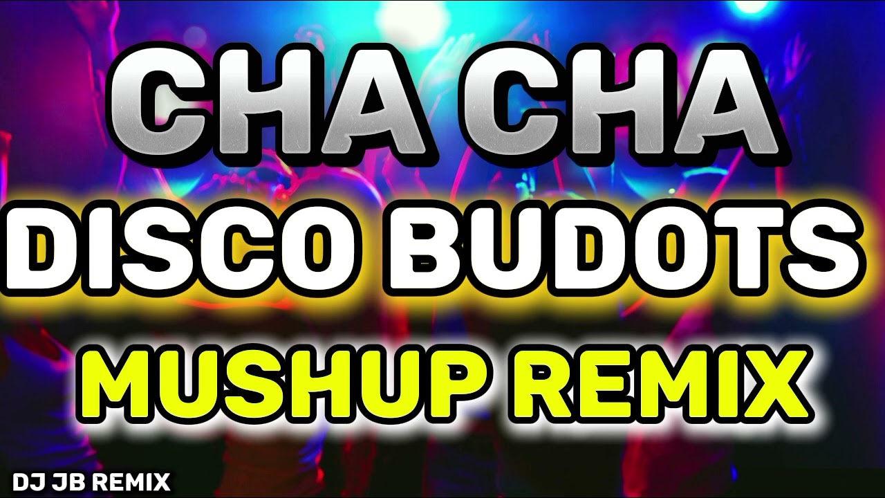 NEW CHA CHA DISCO BUDOTS MASHUP REMIX - DJ JB REMIX